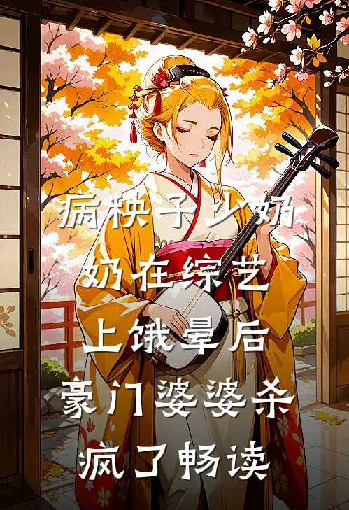 病秧子少奶奶在综艺上饿晕后，豪门婆婆杀疯了畅读
