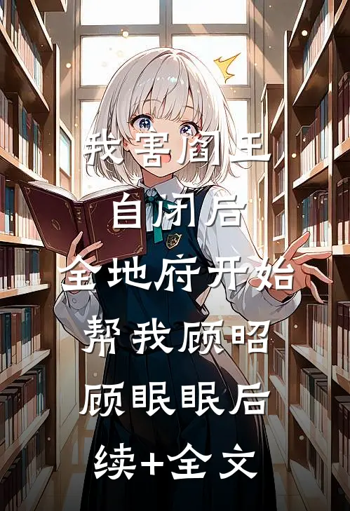 我害阎王自闭后，全地府开始帮我顾昭顾眠眠后续+全文