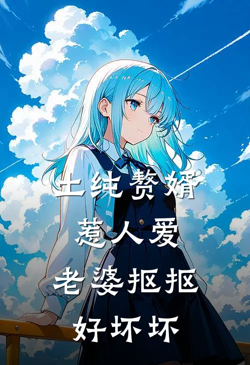 土纯赘婿惹人爱，老婆抠抠好坏坏