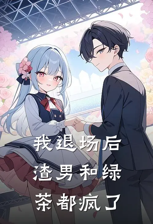 我退场后,渣男和绿茶都疯了
