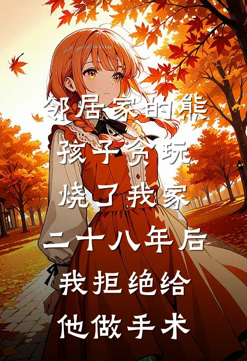 邻居家的熊孩子贪玩烧了我家，二十八年后我拒绝给他做手术