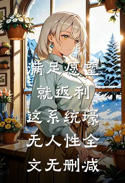 满足愿望就返利，这系统壕无人性全文无删减