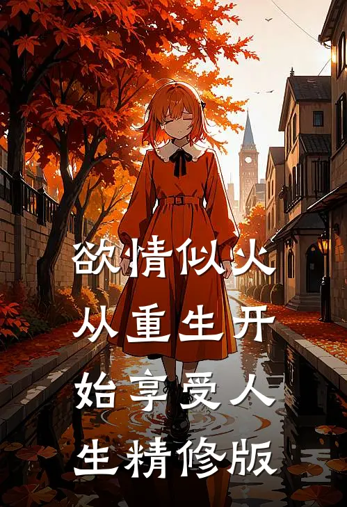 欲情似火，从重生开始享受人生精修版