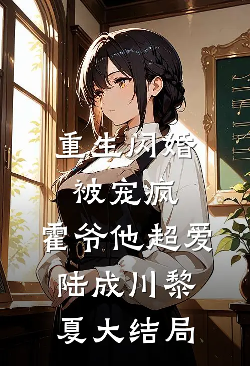 重生闪婚被宠疯，霍爷他超爱陆成川黎夏大结局