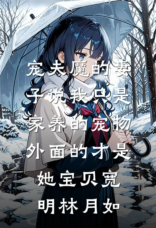 宠夫魔的妻子说我只是家养的宠物，外面的才是她宝贝宽明林月如