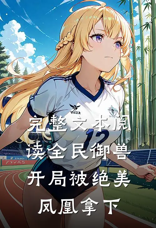 完整文本阅读全民御兽,开局被绝美凤凰拿下的