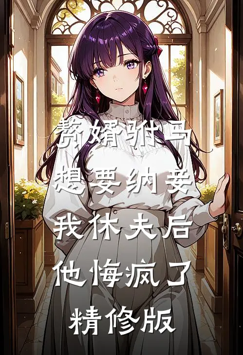 赘婿驸马想要纳妾,我休夫后他悔疯了精修版在线观看