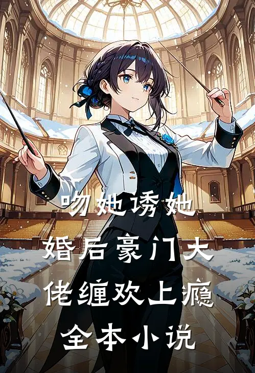 吻她诱她,婚后豪门大佬缠欢上瘾全本阅读