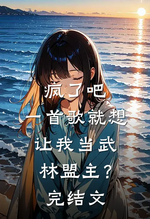 疯了吧,一首歌就想让我当武林盟主?完结文学