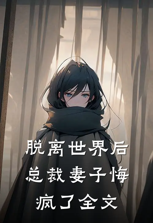 脱离世界后,总裁妻子悔疯了全文免费