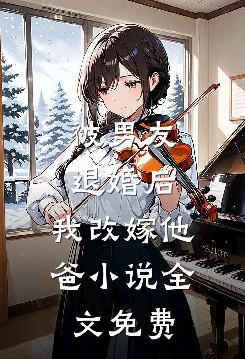 被男友退婚后,我改嫁他爸全文免费观看