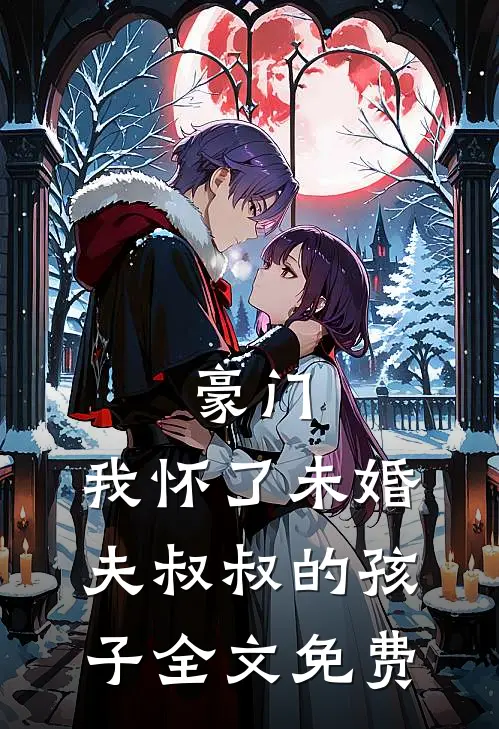 豪门我怀了未婚夫叔叔的孩子全文免费观看