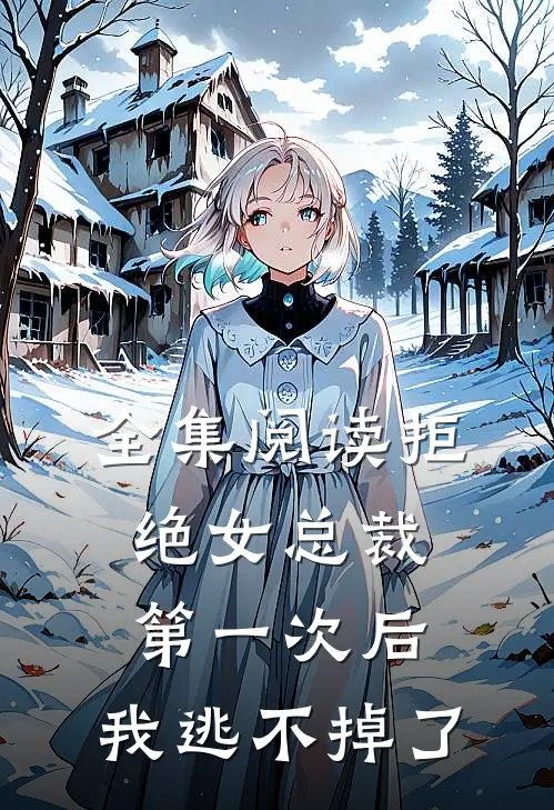 全集阅读拒绝女总裁第一次后,我逃不掉了