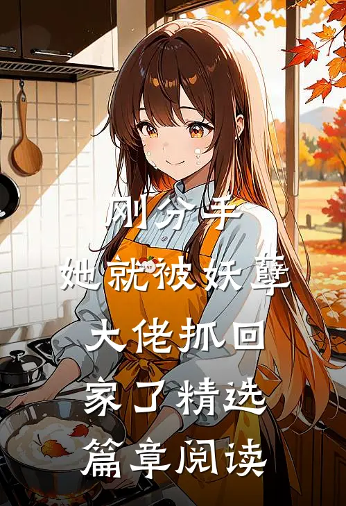 刚分手,她就被妖孽大佬抓回家了精选篇章阅读免费