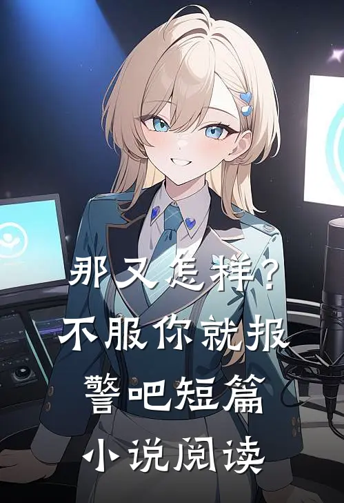 那又怎样?不服你就报警吧短篇阅读