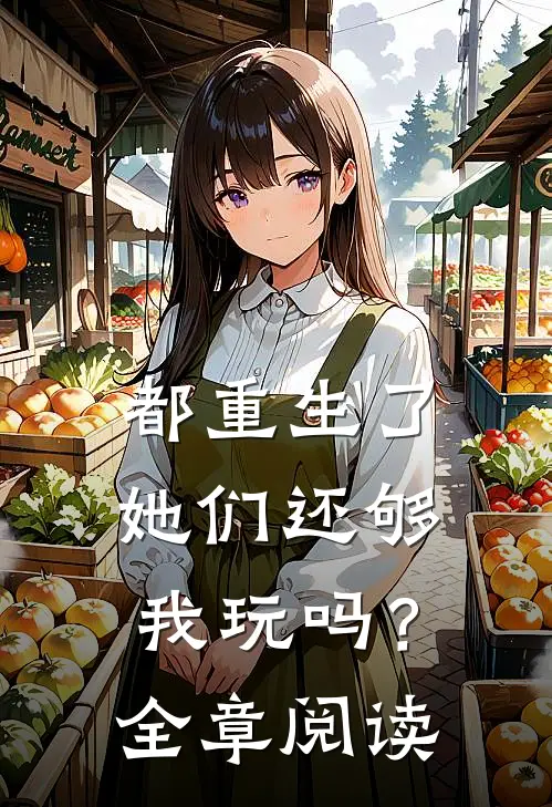 都重生了,她们还够我玩吗?全章阅读免费