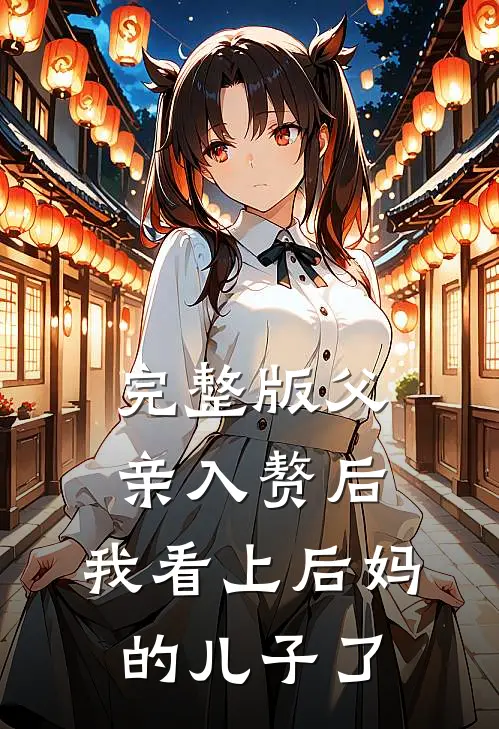 完整版父亲入赘后,我看上后妈的儿子了吗