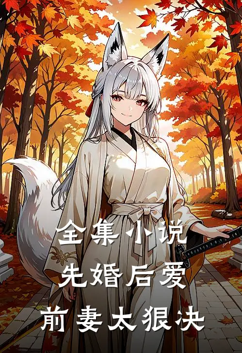 全集先婚后爱,前妻太狠决裂了