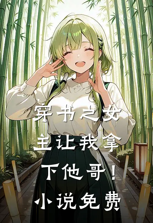 穿书之女主让我拿下他哥!免费观看