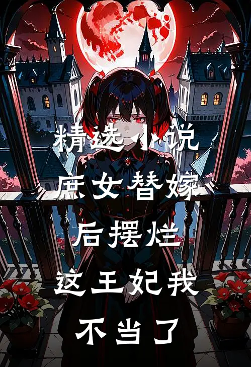 精选庶女替嫁后摆烂,这王妃我不当了免费阅读