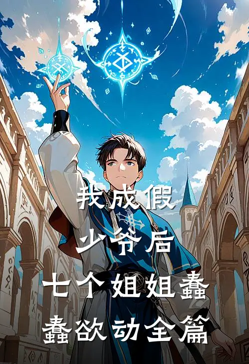 我成假少爷后,七个姐姐蠢蠢欲动全篇