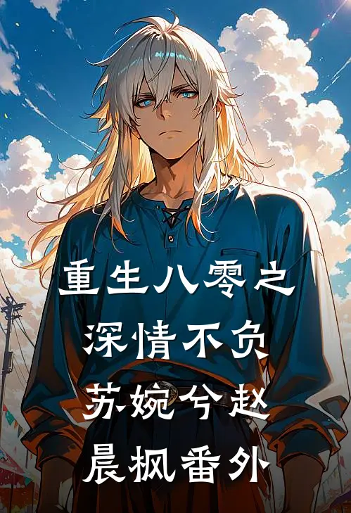 重生八零之深情不负苏婉兮赵晨枫 番外