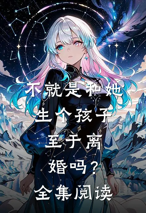 不就是和她生个孩子,至于离婚吗?全集阅读