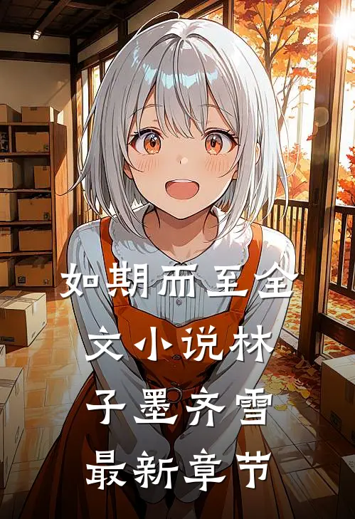 如期而至全文林子墨齐雪最新章节阅读