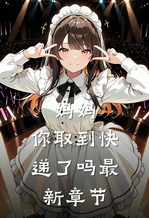 妈妈,你取到快递了吗最新章节