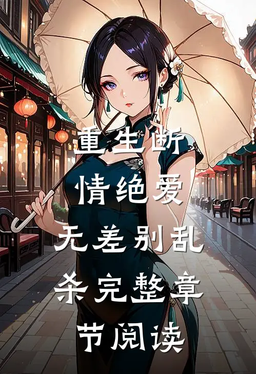 重生断情绝爱,无差别乱杀完整章节阅读免费