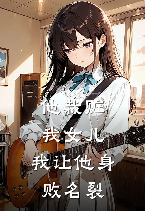 他栽赃我女儿，我让他身败名裂