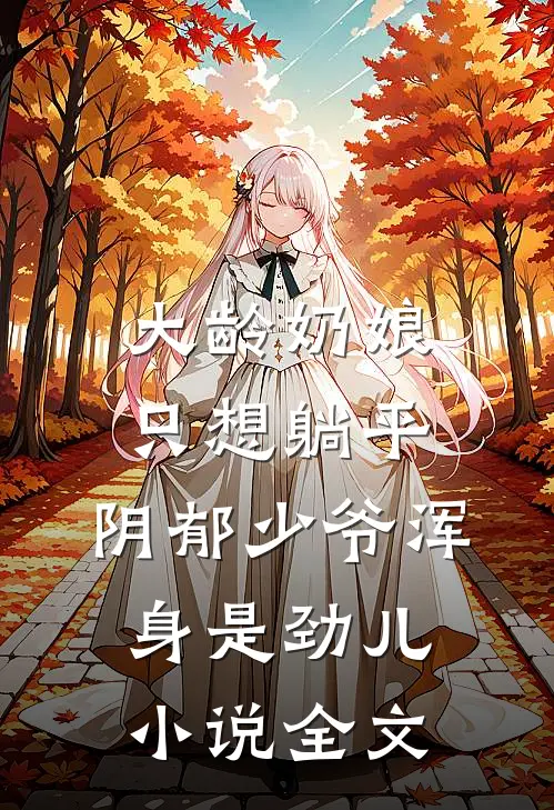 大龄奶娘只想躺平，阴郁少爷浑身是劲儿小说全文