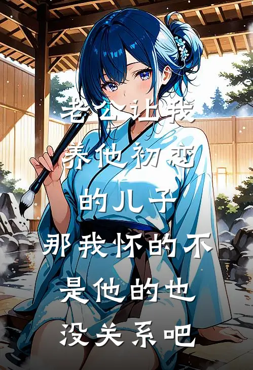 老公让我养他初恋的儿子，那我怀的不是他的也没关系吧
