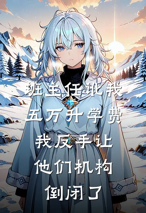 班主任讹我五万升学费，我反手让他们机构倒闭了