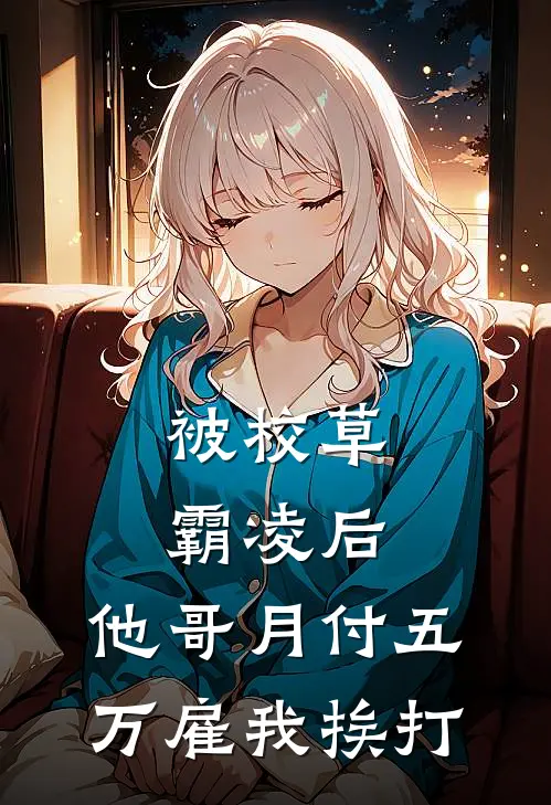 被校草霸凌后，他哥月付五万雇我挨打
