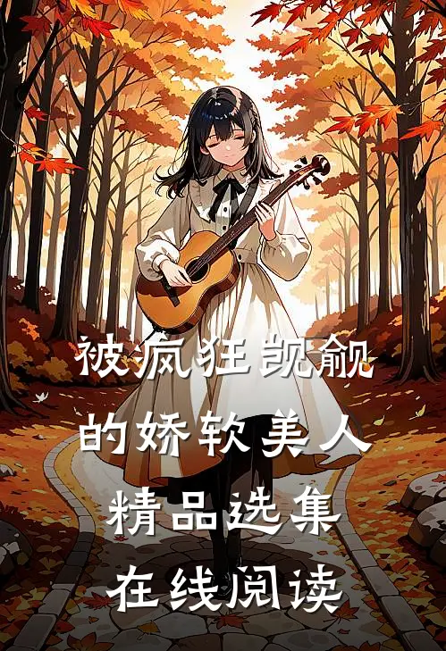 被疯狂觊觎的娇软美人精品选集在线阅读