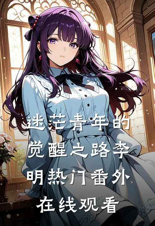 迷茫青年的觉醒之路李明热门 番外在线观看
