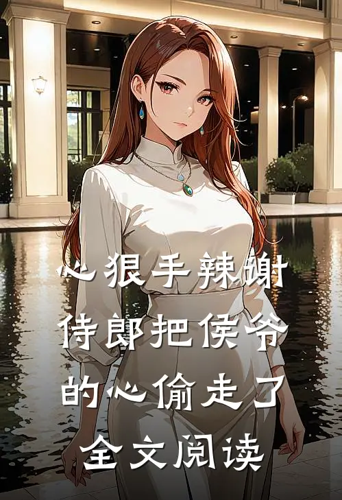 心狠手辣谢侍郎把侯爷的心偷走了全文阅读