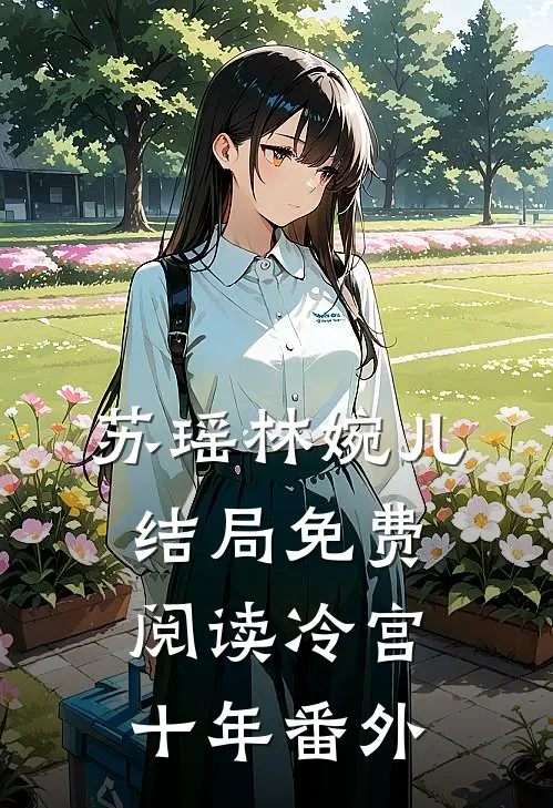 苏瑶林婉儿结局免费阅读冷宫十年番外