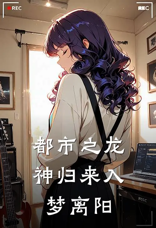 都市之龙神归来入梦离阳