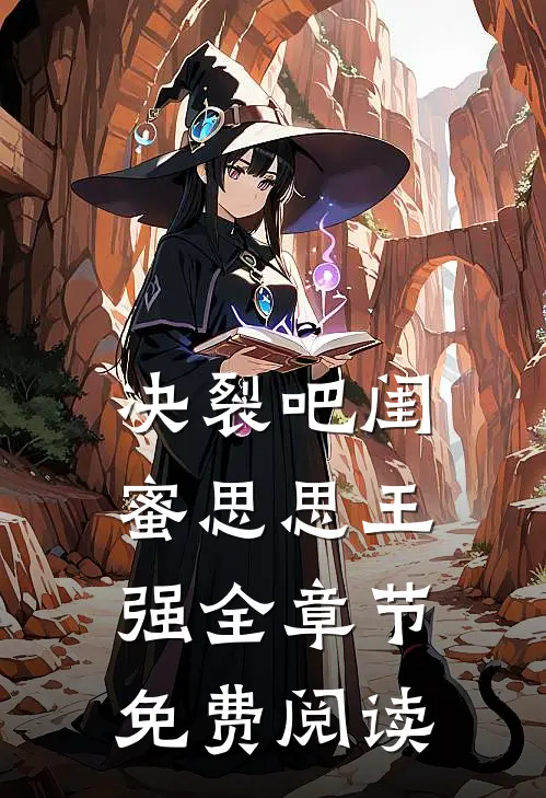 决裂吧闺蜜思思王强全章节免费阅读