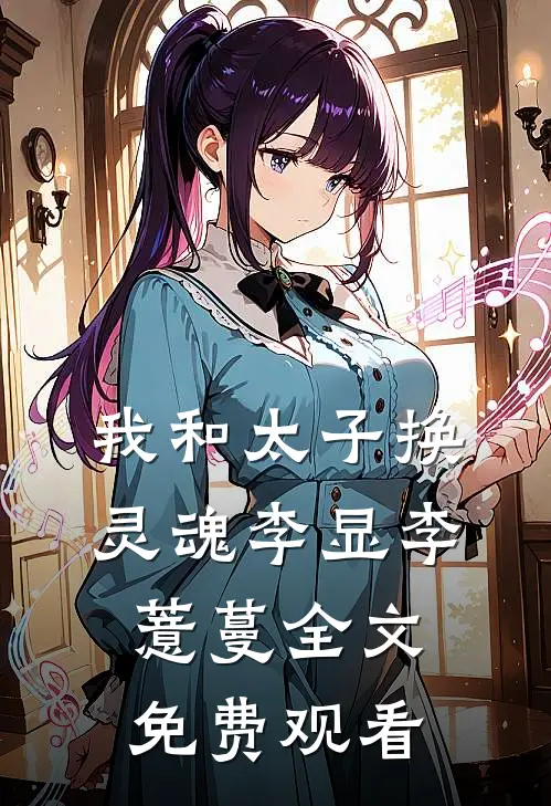 我和太子换灵魂李显李薏蔓全文免费观看