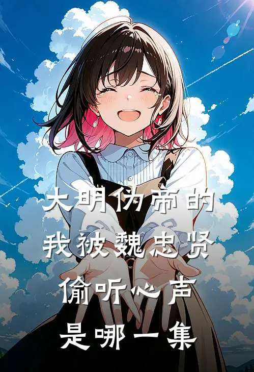 大明伪帝的我被魏忠贤偷听心声是哪一集