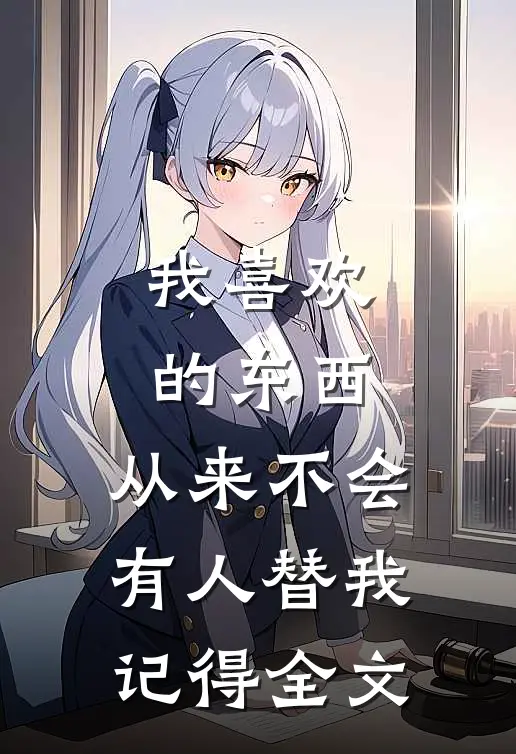 我喜欢的东西,从来不会有人替我记得全文免费阅读