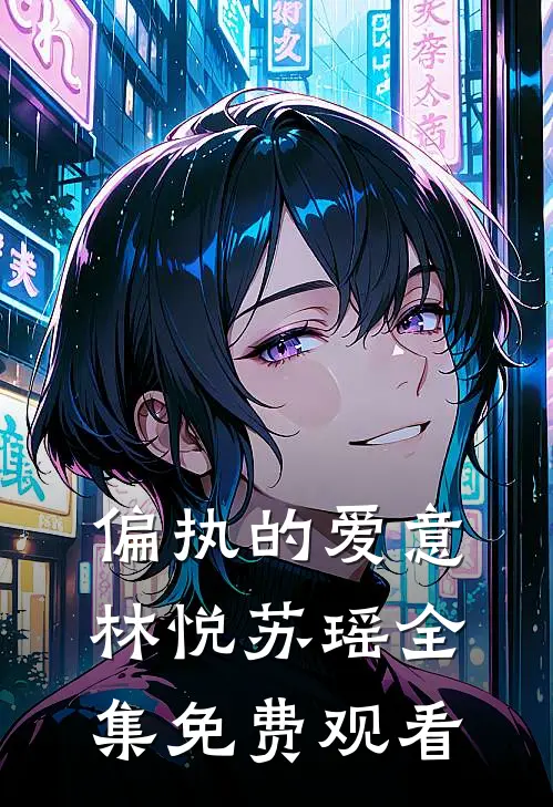 偏执的爱意林悦苏瑶 全集免费观看