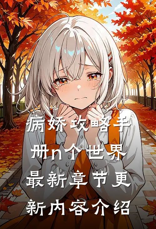 病娇攻略手册n个世界最新章节更新内容介绍