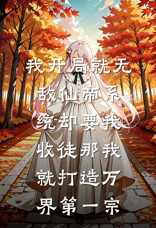 我开局就无敌仙帝系统却要我收徒那我就打造万界第一宗