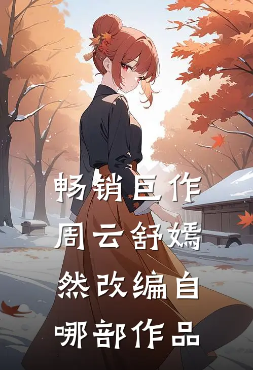 畅销巨作周云舒嫣然改编自哪部作品