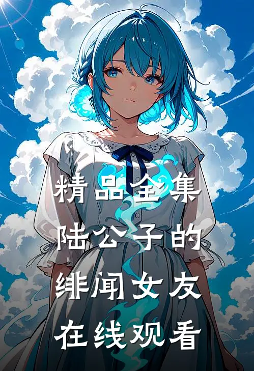 精品全集陆公子的绯闻女友在线观看