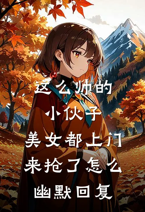这么帅的小伙子,美女都上门来抢了怎么幽默回复